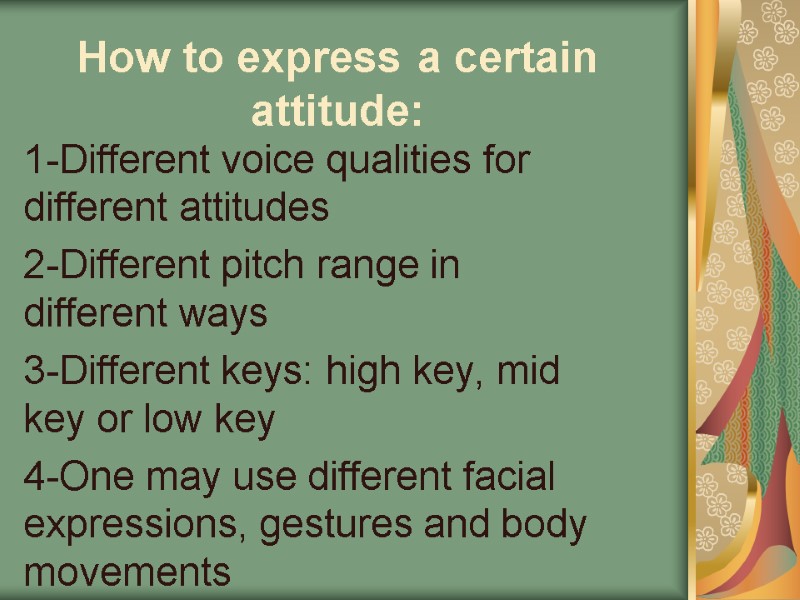How to express a certain attitude: 1-Different voice qualities for different attitudes 2-Different pitch